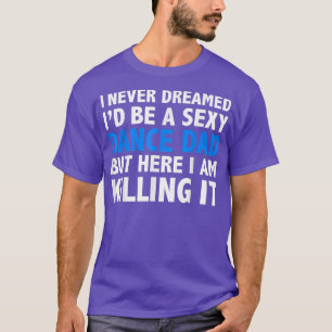 Ich hätte nie geträumt, dass ich ein Sey Dance Vat T-Shirt