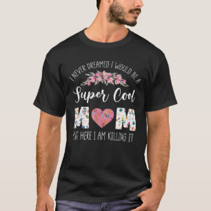 Ich hätte nie geträumt, dass ich eine Coole Mutter T-Shirt