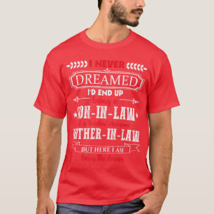 Ich hätte nie geträumt, dass ich zum Schwiegersohn T-Shirt
