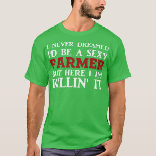 Ich hätte nie geträumt, ein echter Bauer zu sein, T-Shirt