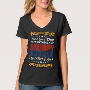 Ich hätte nie geträumt, ein mürrischer alter Mann T-Shirt
