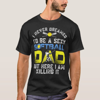 Ich hätte nie geträumt, ein sexy Softball-Vater zu T-Shirt