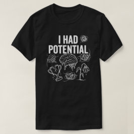 Ich hatte Potential Lustiger Schwarzer Humor T-Shirt