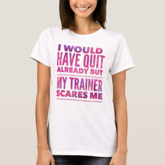 Ich hätte schon aufgehört, aber mein Trainer kümme T-Shirt