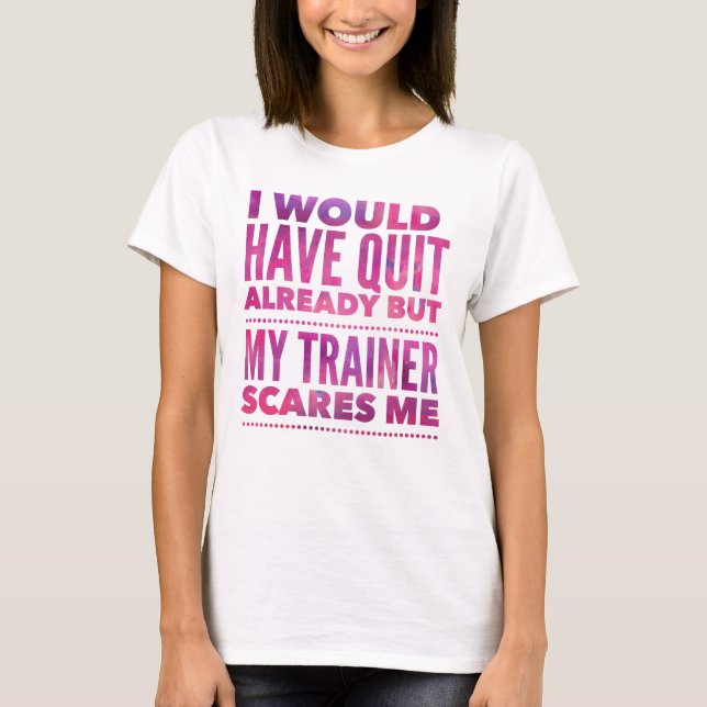 Ich hätte schon aufgehört, aber mein Trainer kümme T-Shirt (Vorderseite)