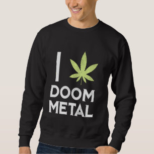 Ich hebe Doom Metal Stoner Pot Leaf Metalhead Weed Sweatshirt