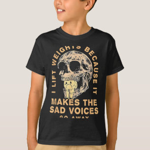 Ich hebe Gewichte, weil es die traurigen Stimmen v T-Shirt