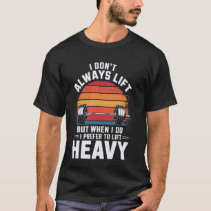 Ich hebe nicht immer Gewichte, aber wenn ich es tu T-Shirt