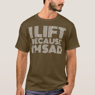 Ich hebe, weil ich traurig bin, wenn ich mein Fitn T-Shirt