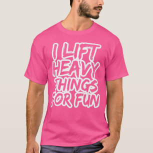 Ich heftige Dinge für Spaß und Kraftaufwand T-Shirt