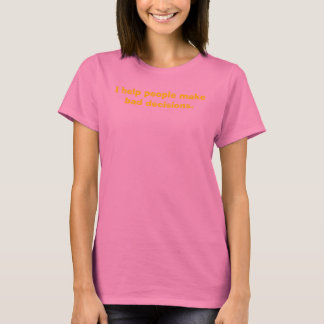 Ich helfe Leuten, schlechte Entscheidungen zu tref T-Shirt