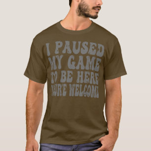 Ich hielt mein Spiel an, hier zu sein T-Shirt