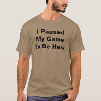 Ich hielt mein Spiel an, hier zu sein T-Shirt