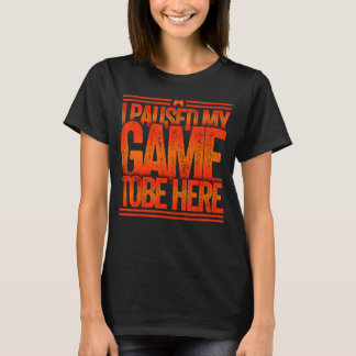 Ich hielt mein Spiel an, hier zu sein T-Shirt