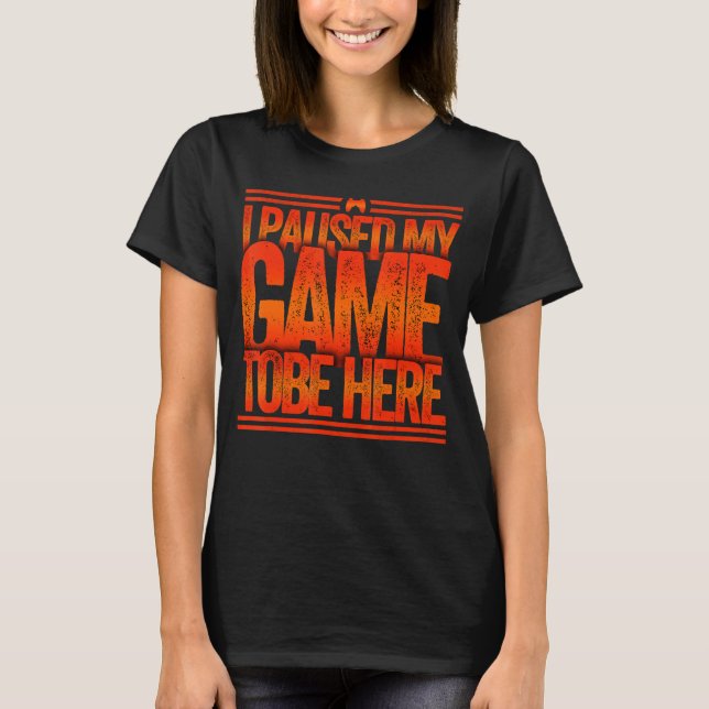 Ich hielt mein Spiel an, hier zu sein T-Shirt (Vorderseite)