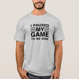 Ich hielt mein Spiel an, hier zu sein T-Shirt