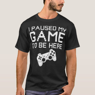 Ich hielt mein Spiel an, hier zu sein T-Shirt