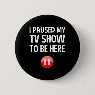 Ich hielt meine Fernsehshow an, um hier zu sein - Button