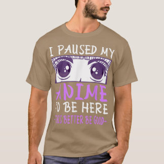 Ich hielt meinen Anime an, hier zu sein T-Shirt