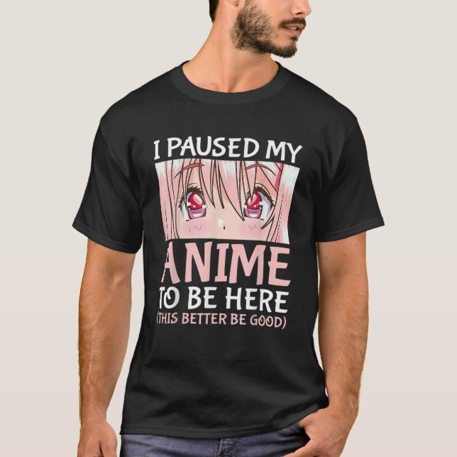 Ich hielt meinen Anime an, um hier zu sein, Otaku  T-Shirt (Vorderseite)