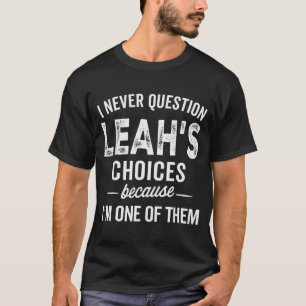 Ich hinterfrage Leahs Entscheidungen nie - Leah Pe T-Shirt