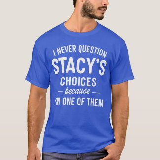 Ich hinterfrage Stacys Entscheidungen nie, weil ic T-Shirt