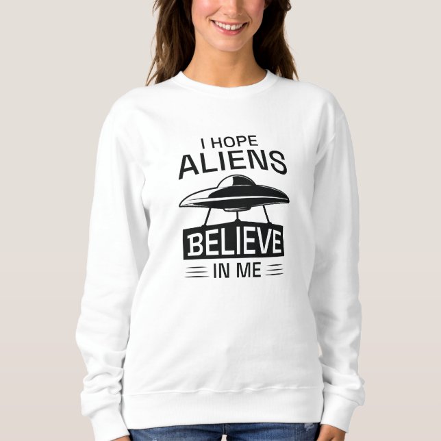 Ich hoffe, Außerirdischen glauben an mich Sweatshirt (Vorderseite)