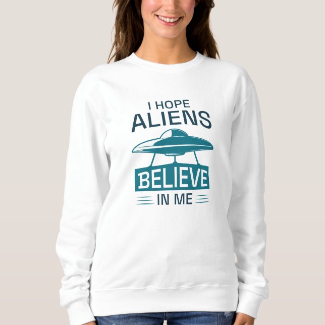 Ich hoffe, Außerirdischen glauben an mich Sweatshirt (Vorderseite)