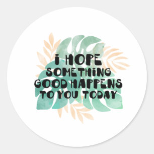Ich hoffe, dass dir heute etwas Gutes passiert Runder Aufkleber