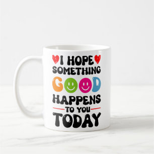 Ich hoffe, dass Ihnen heute etwas Gutes passieren Kaffeetasse
