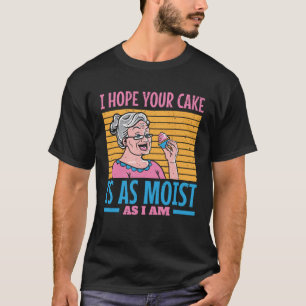 Ich hoffe, dein Kuchen ist so feucht wie ich T-Shirt