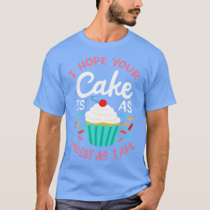 Ich hoffe, dein Kuchen ist so feucht wie ich T-Shirt