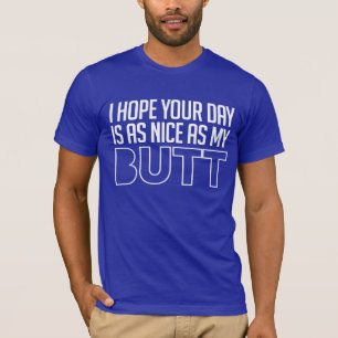 Ich hoffe dein Tag ist so schön wie mein Hintern T-Shirt