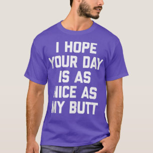 Ich hoffe, dein Tag ist so schön wie mein Hintern  T-Shirt