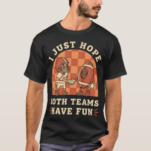 Ich hoffe einfach, beide Teams haben Spaß am Fußba T-Shirt