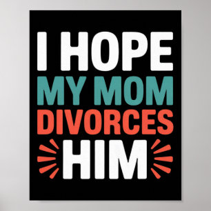 Ich hoffe, meine Mutter lässt sich von ihm scheide Poster