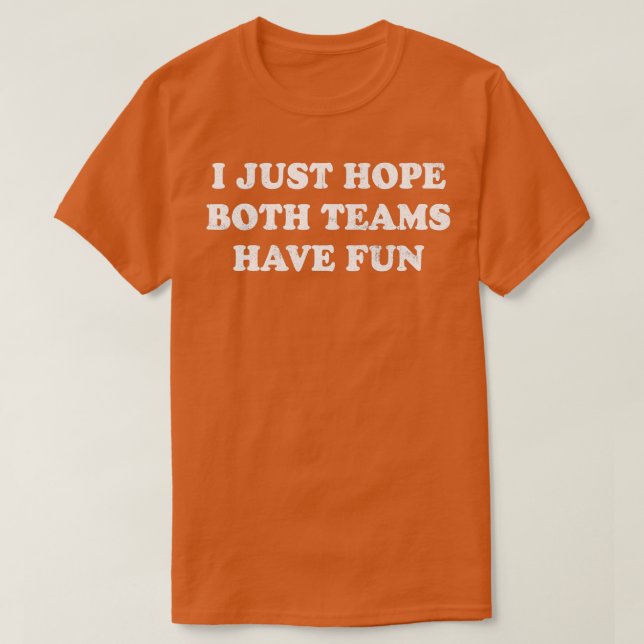 Ich hoffe nur, dass beide Mannschaften Spaß haben  T-Shirt (Design vorne)