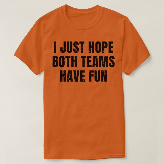 Ich hoffe nur, dass beide Mannschaften Spaß haben  T-Shirt (Design vorne)