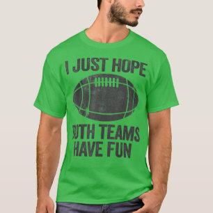 Ich hoffe nur, dass beide Mannschaften Spaß haben  T-Shirt