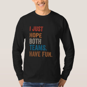 Ich hoffe nur, dass beide Teams Spaß Game Day Spor T-Shirt