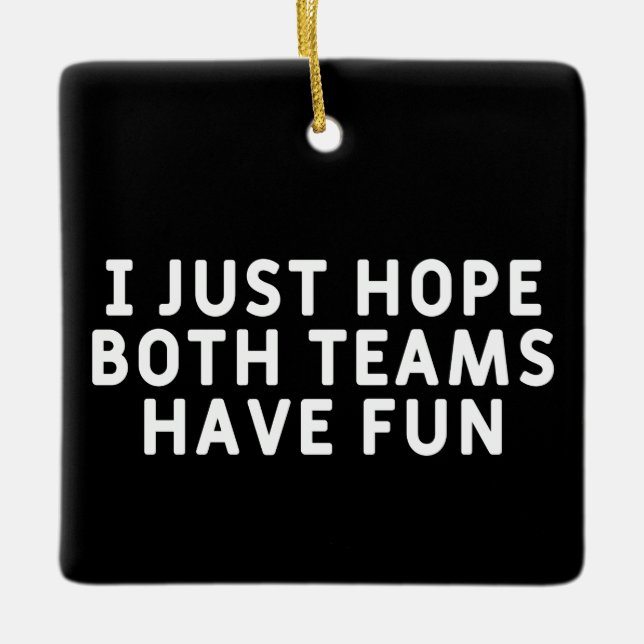 Ich hoffe nur, dass beide Teams Spaß haben Keramikornament (Vorderseite)