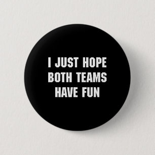 Ich hoffe nur, dass beide Teams Spaß haben lustige Button