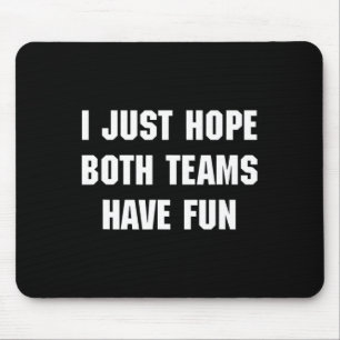 Ich hoffe nur, dass beide Teams Spaß haben lustige Mousepad