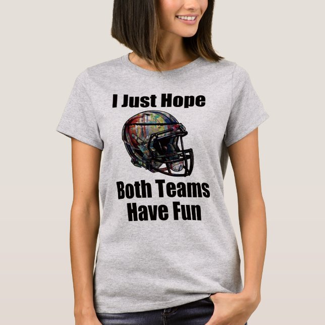 Ich hoffe nur, dass beide Teams Spaß haben. T-Shirt (Vorderseite)