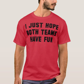 Ich hoffe nur, dass beide Teams Spaß Team Game Ges T-Shirt