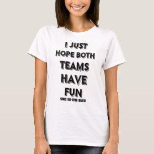 Ich hoffe nur, dass beide Teams Spaß und lustigen T-Shirt