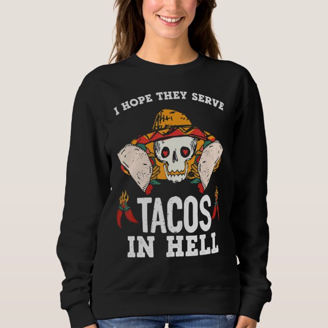 Ich hoffe, sie dienen Tacos in der Hölle Sweatshirt (Vorderseite)