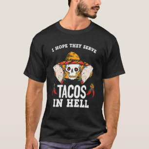 Ich hoffe, sie dienen Tacos in der Hölle T-Shirt