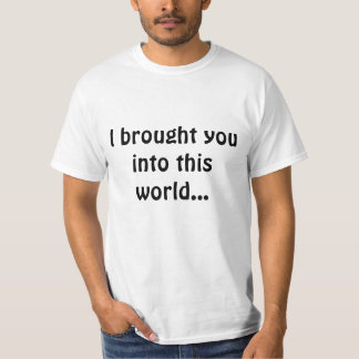 Ich holte Sie in diese Welt… T-Shirt