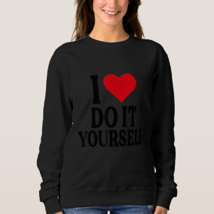 Ich höre Do-it-yourself mit Rotem Herzen, I Liebe Sweatshirt
